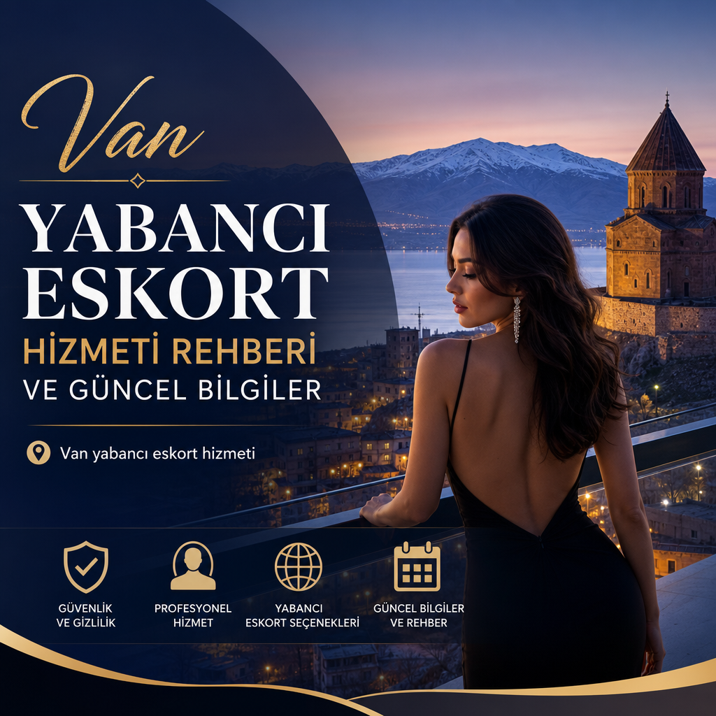 Van yabancı eskort hizmeti rehberi ve güncel bilgiler, profesyonel ve güvenli eskort seçenekleri